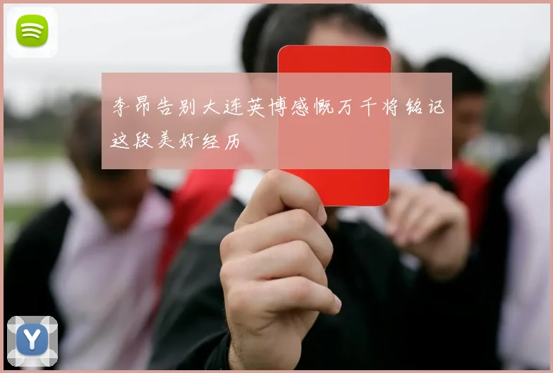 李昂告别大连英博感慨万千将铭记这段美好经历
